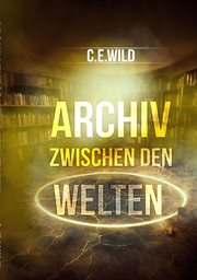 Archiv zwischen den Welten : Eine Horroranthologie von C.E.Wild cover image