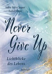 Never Give Up : Lichtblicke des Lebens cover image