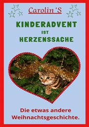 Kinderadvent Ist Herzenssache : Der Adventskalender zum vorlesen - Gefüllt mit 24 interessanten Themen aus der Advents- und Weihnach cover image