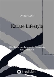 Karate Lifestyle : Die Kunst des Lebens in Harmonie und Disziplin cover image