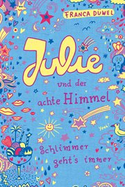 Julie und der achte Himmel : Julies Tagebuch. Schlimmer geht's immer cover image