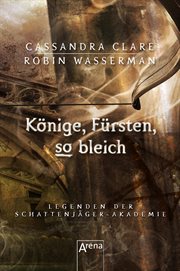 Könige, Fürsten, so bleich : Legenden der Schattenjäger-Akademie cover image