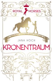 Kronentraum : Band 2 der romantischen und royalen Pferde-Trilogie ab 12. Royal Horses (German) cover image