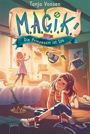 M.A.G.I.K. (1). Die Prinzessin ist los : Magik – Eine magische Freundschaftsgeschichte. Magik (German) cover image