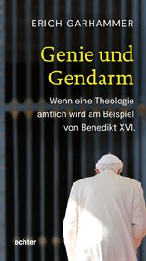 Genie und Gendarm : Wenn eine Theologie amtlich wird am Beispiel von Benedikt XVI cover image