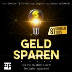 Geld sparen : Bis Zu 15 000 Euro Im Jahr Sparen – 81 Konkrete Tipps! cover image