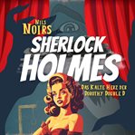 Nils Noirs Sherlock Holmes, Staffel 1, Folge 1: Das Kalte Herz Der Dorothy Double D cover image