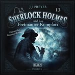 Neues Von Sherlock Holmes - Die Hörbücher - Folge 13: Sherlock Holmes Und Das Freimaurer Komplott. Sherlock Holmes Und Das Freimaurer Komplott cover image