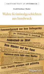 Wahre Kriminalgeschichten aus Innsbruck : Erinnerungen an Innsbruck cover image