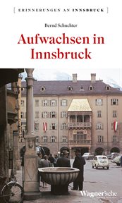 Aufwachsen in Innsbruck : Erinnerungen an Innsbruck cover image