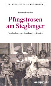 Pfingstrosen am Sieglanger : Geschichte einer Innsbrucker Familie. Erinnerungen an Innsbruck cover image