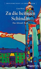 Zu die heiligen Schindln : Das Altstadt-Buch. Erinnerungen an Innsbruck cover image