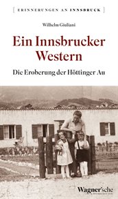 Ein Innsbrucker Western : Die Eroberung der Höttinger Au. Erinnerungen an Innsbruck cover image