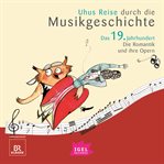 Uhus Reise Durch Die Musikgeschichte. Das 19. Jahrhundert. Die Romantik Und Ihre Opern (1) cover image