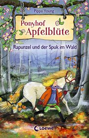 Rapunzel und der Spuk im Wald : Ponyhof Apfelblüte cover image