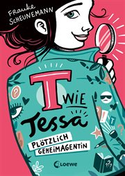 Plötzlich Geheimagentin! : Ermittle mit Tessa in Frauke Scheunemanns neuem Kinderkrimi - Cooler Agentenroman für Kinder ab 11 J. T wie Tessa cover image