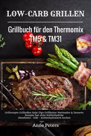 Low : Carb Grillen Grillbuch für den Thermomix TM5 & TM31 Grillrezepte Grillsoßen Salat Dips Grillb cover image