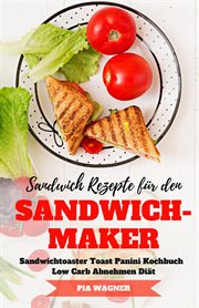 Sandwich Rezepte für den Sandwichmaker Sandwichtoaster Toast Panini Kochbuch Low Carb Abnehmen Diät cover image