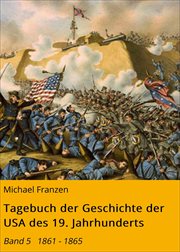 Tagebuch der Geschichte der USA des 19. Jahrhunderts, Band 5 : 1861 - 1865 cover image