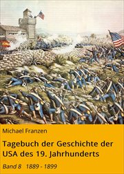Tagebuch der Geschichte der USA des 19. Jahrhunderts : Band 8   1889 - 1899 cover image