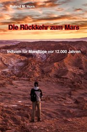 Die Rückkehr zum Mars : Indizien für Marsflüge vor 12.000 Jahren cover image