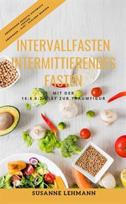Intervallfasten : Intermittierendes Fasten Mit der 16. 8 5. 2 Diät zur Traumfigur Abendessen Rezepte K cover image
