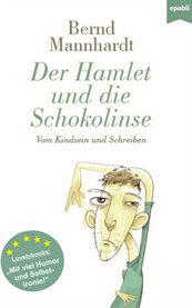Der Hamlet und die Schokolinse : Vom Kindsein und Schreiben oder: Mein schrecklich-komischer Weg zum Schriftsteller cover image