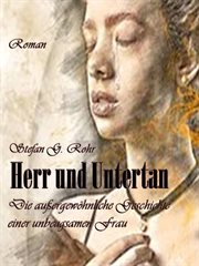 Herr und Untertan : Die außergewöhnliche Geschichte einer unbeugsamen Frau cover image