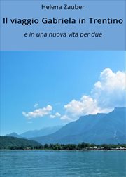 Il viaggio Gabriela in Trentino : e in una nuova vita per due cover image