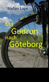 Mit Gudrun nach Göteborg : Vom Reisen woanders hin. Ein Fahrrad kommt auch vor cover image