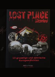 Lost Place Stories : 13 gruselige und satirische Kurzgeschichten von verlassenen Orten in Berlin und Brandenburg cover image