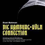 Die Hamburg Köln Connection : Autobiografische Erzählung. Von Freundschaften, Gewalt, Drogen Und Tod In Der Deutschen Hip-hop - Un cover image