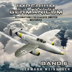 Imperium Germanicum - Alternativweltgeschichte Zweiter Weltkrieg Band 6: Strahljäger im Fronteinsatz cover image