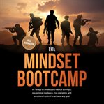 The Mindset Bootcamp: In 7 Steps to Unbeatable Mental Strength, Exceptional Resilience, Iron Discipl cover image