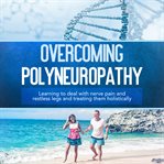 Overcoming Polyneuropathy: Learning to Deal With Nerve Pain and Restless Legs and Treating Them Holi cover image