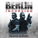 Berlin Incursion - Das unsichtbare Netzwerk: Veteranenroman : Bundeswehr Veteran Kris Jäger ist zurück cover image