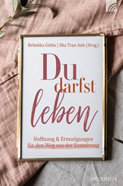 Du darfst leben : Hoffnung und Ermutigungen für den Weg aus der Essstörung cover image