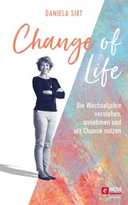 Change of Life : Die Wechseljahre verstehen, annehmen und als Chance nutzen cover image