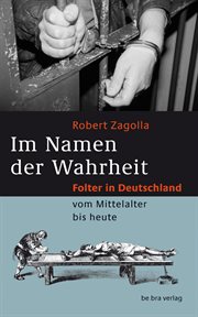Im Namen der Wahrheit : Folter in Deutschland vom Mittelalter bis heute cover image