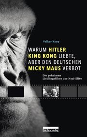 Warum Hitler King Kong liebte, aber den Deutschen Mickey Maus verbot : Die geheimen Lieblingsfilme der Nazis cover image