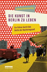 Die Kunst, in Berlin zu leben : Ein Führer durch das Berlin der Nachkriegszeit cover image