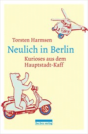 Neulich in Berlin : Kurioses aus dem Hauptstadt-Kaff cover image