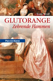Glutorange : Zehrende Flammen. Preußen Krimi cover image