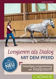 Longieren als Dialog mit dem Pferd : Vielseitiges Longen - Training am Kappzaum. Reiterpraxis cover image