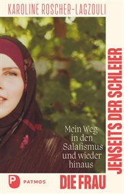 Die Frau jenseits der Schleier : Mein Weg in den Salafismus und wieder hinaus cover image