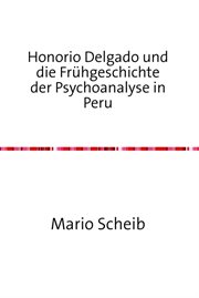 Honorio Delgado und die Frühgeschichte der Psychoanalyse in Peru cover image