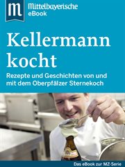 Kellermann kocht : Das Buch zur Serie der Mittelbayerischen Zeitung cover image