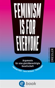Feminism Is for Everyone! : Argumente für eine gleichberechtigte Gesellschaft. Sag was! cover image