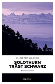 Solothurn trägt Schwarz : Kriminalroman. Solothurner Kantonspolizei cover image