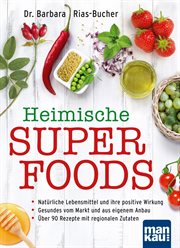 Heimische Superfoods : Natürliche Lebensmittel und ihre positive Wirkung - Gesundes vom Markt und aus eigenem Anbau - Über cover image